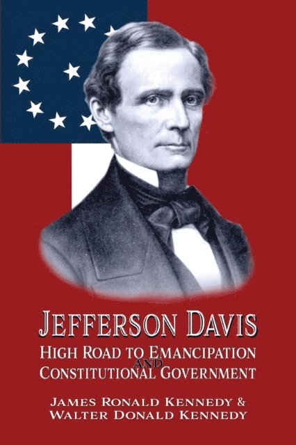 Walter Donald Kennedy, James Ronald Kennedy - Jefferson Davis: High Road to Emancipation and Constitutional Government, E-bok