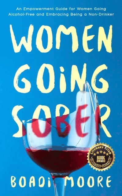 Boadi Moore - Women Going Sober: An Empowerment Guide for Women Going Alcohol-Free and Embracing Being a Non-Drinker, E-bok