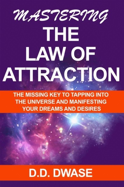 D. D. Dwase - Mastering The Law of Attraction: The Missing Key  To Tapping Into  The Universe And Manifesting Your Dreams And Desires, E-bok