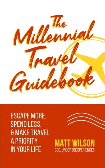 Matt Wilson - Millennial Travel Guidebook: Escape More, Spend Less, & Make Travel a Priority in Your Life, E-bok