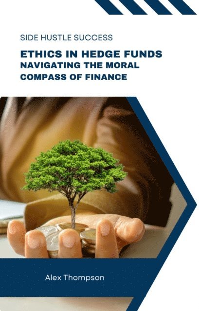 Alex Thompson - Ethics in Hedge Funds: Navigating the Moral Compass of Finance, E-bok