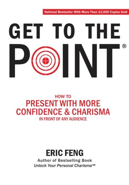 Eric Feng - Get To The Point: How To Present With More Confidence & Charisma In Front Of Any Audience, E-bok. Tillgänglighet: Lägg i varukorg