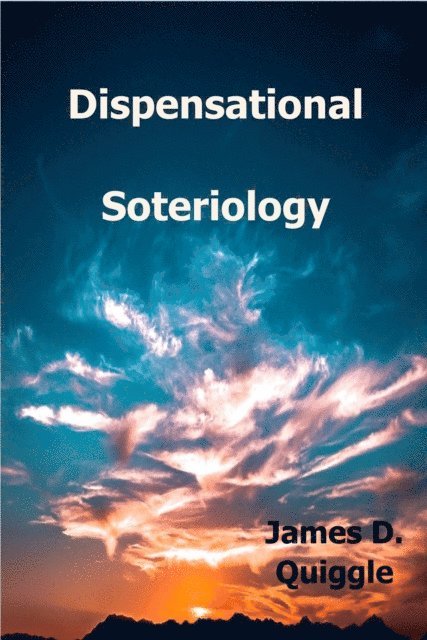 James D. Quiggle - Dispensational Soteriology, E-bok