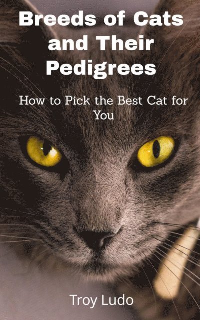 Troy Ludo - Breeds of Cats and Their Pedigrees: How to Pick the Best Cat for You, E-bok. Tillgänglighet: Lägg i varukorg