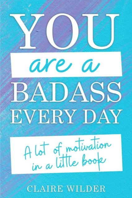 Claire Wilder - You Are a Badass Every Day: A Lot of Motivation in a Little Book, E-bok