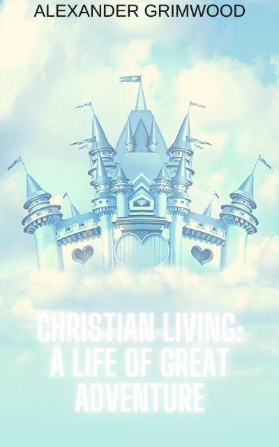 Alexander Grimwood - Christian Living: A Life of Great Adventure, E-bok. Tillgänglighet: Lägg i varukorg