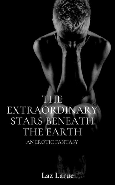 Laz Larue - Extraordinary Stars Beneath the Earth, E-bok