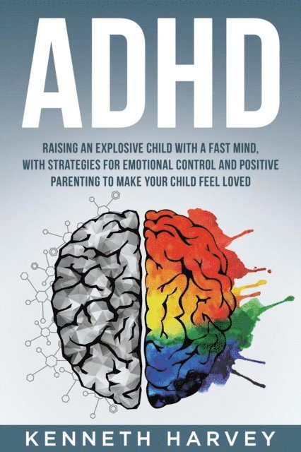 Kenneth Harvey - ADHD Raising an Explosive Child with a Fast Mind: With Strategies for Emotional Control and Positive Parenting to Make your Child Feel Loved, E-bok. Tillgänglighet: Lägg i varukorg