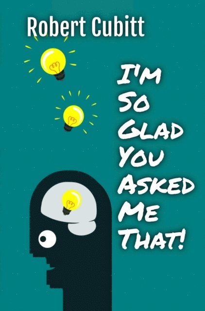 Robert Cubitt - I'm So Glad You Asked Me That, E-bok