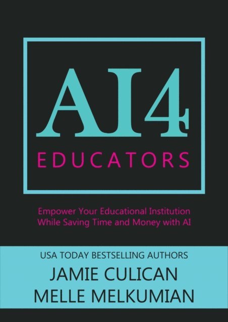 Melle Melkumian, Jamie Culican - AI4 Educators: Empower Your Educational Institution While Saving Time and Money With the Power of AI, E-bok. Tillgänglighet: Lägg i varukorg