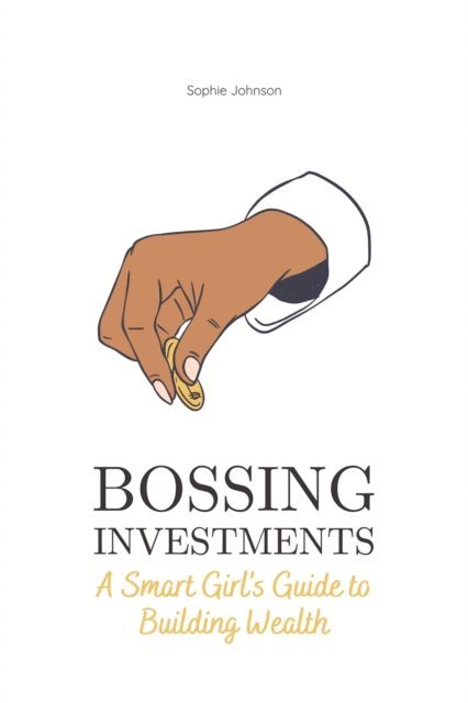 Sophie Johnson - Bossing Investments: A Smart Girl's Guide to Building Wealth, E-bok