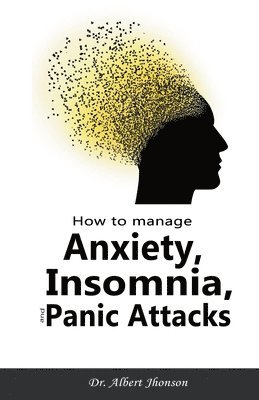 Albert Jhonson - How to Manage Anxiety, Insomnia, and Panic Attacks, Häftad