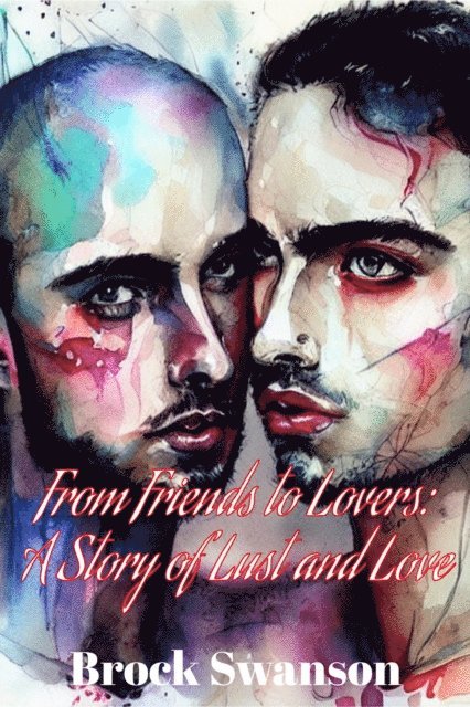Brock Swanson - From Friends to Lovers: A Story of Lust and Love, E-bok