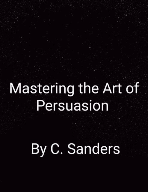 Curtis Sanders - Mastering The Art Of Persuasion, E-bok