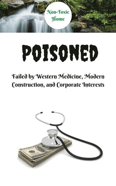 Non-Toxic Home - Poisoned: Failed by Western Medicine, Modern Construction, and Corporate Interests, E-bok. Tillgänglighet: Lägg i varukorg