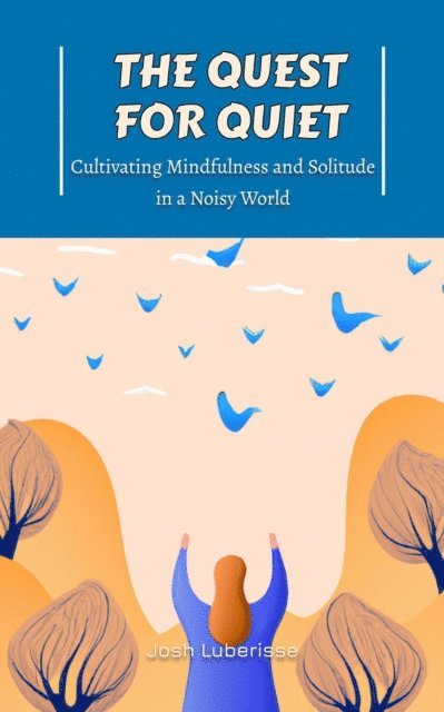 Josh Luberisse - Quest for Quiet: Cultivating Mindfulness and Solitude in a Noisy World, E-bok. Tillgänglighet: Lägg i varukorg