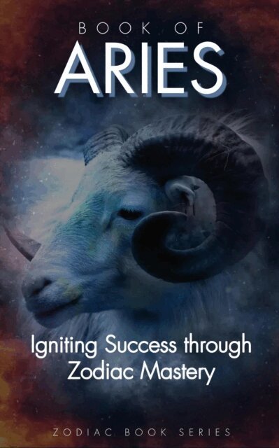 The Zodiac - Book of Aries: Igniting Success Through Zodiac Mastery, E-bok