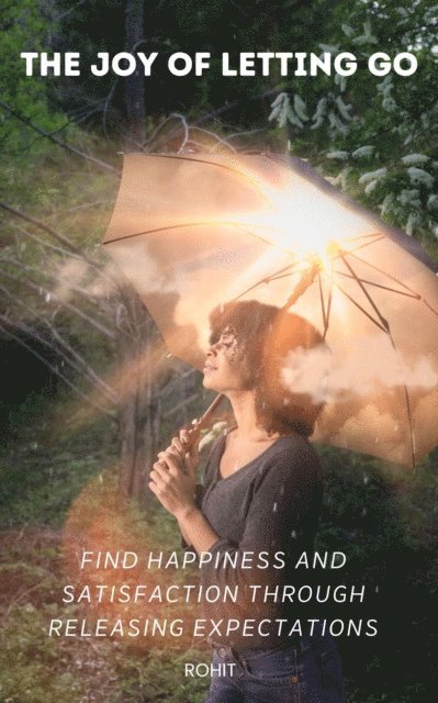 Rohit - Joy of Letting Go: Find Happiness and Satisfaction Through Releasing Expectations, E-bok