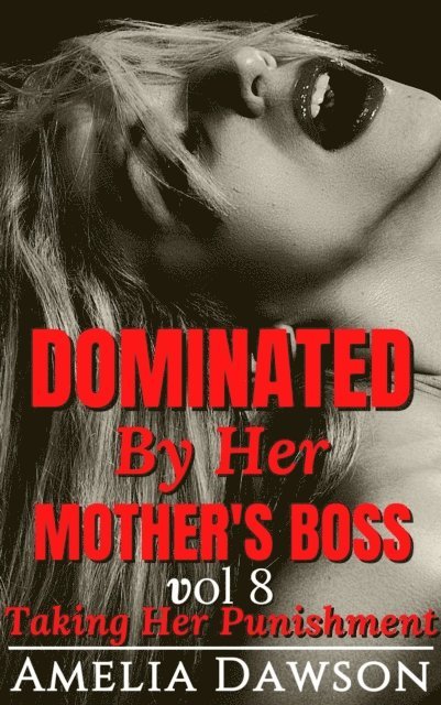 Amelia Dawson - Dominated by Her Mother's Boss Volume 8 Taking Her Punishment, E-bok