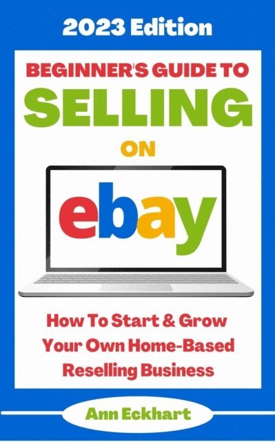 Ann Eckhart - Beginner's Guide To Selling On Ebay: 2023 Edition, E-bok. Tillgänglighet: Lägg i varukorg