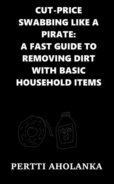 Pertti Aholanka - Cut-Price Swabbing like a Pirate: A Fast Guide to Removing Dirt with Basic Household Items, E-bok. Tillgänglighet: Lägg i varukorg