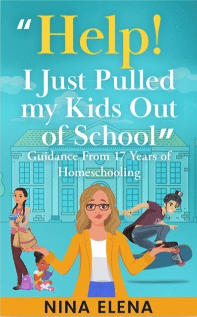 Nina Elena - Help! I Just Pulled my Kids Out of School: Guidance From 17 Years of Homeschooling, E-bok