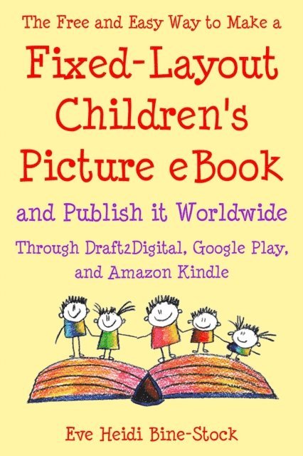 Eve Heidi Bine-Stock - Free and Easy Way to Make a Fixed-Layout Children's Picture eBook and Publish it Worldwide through Draft2Digital, Google Play, and Amazon Kindle, E-bok