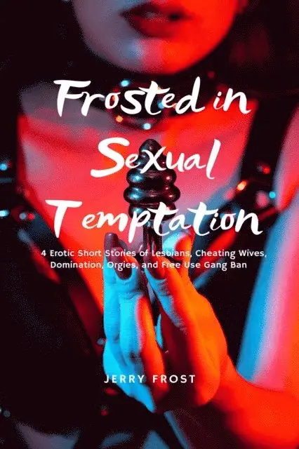 Jerry Frost - Frosted in Sexual Temptation: 4 Erotic Short Stories of Lesbians, Cheating Wives, Domination, Orgies, and Free Use Gang Bangs, E-bok. Tillgänglighet: Lägg i varukorg