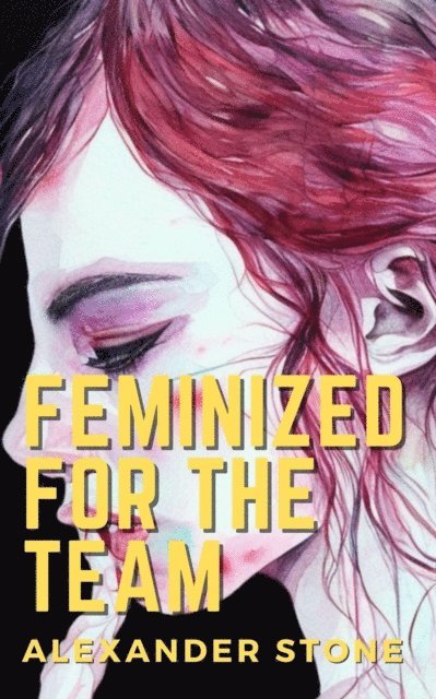 Alexander Stone - Feminized For The Team, E-bok