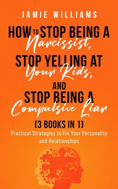 Jamie Williams - How To Stop Being A Narcissist,  Stop Being A Compulsive Liar,  and Stop Yelling At Your Kids  (3 IN 1), E-bok