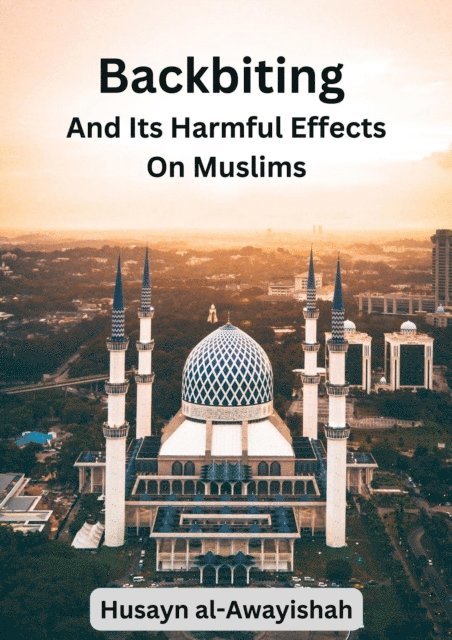 Husayn al-Awayishah - Backbiting  and Its  Harmful Effects  on Muslims, E-bok