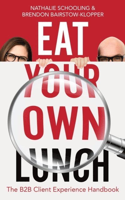 Brendon Bairstow-Klopper, Nathalie Schooling - Eat Your Own Lunch: The B2B Client Experience Handbook, E-bok
