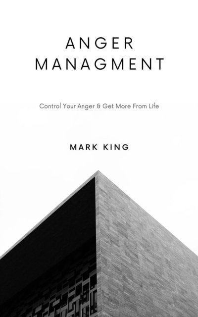 Mark King - Anger Management: Control Your Anger & Get More From Life, E-bok