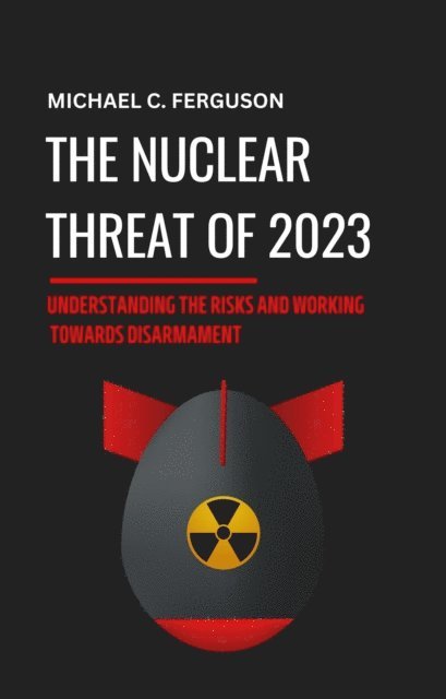Michael Ferguson - Nuclear Threat of 2023: Understanding the Risks and Working Towards Disarmament, E-bok