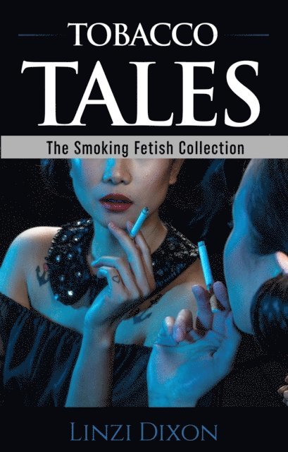 Linzi Dixon - Tobacco Tales: The Smoking Fetish Collection, E-bok. Tillgänglighet: Lägg i varukorg