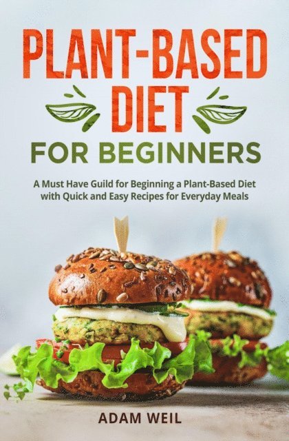 Adam Weil - Plant-Based Diet for Beginners: A Must Have Guild for Beginning a Plant-Based Diet with Quick and Easy Recipes for Everyday Meals, E-bok. Tillgänglighet: Lägg i varukorg