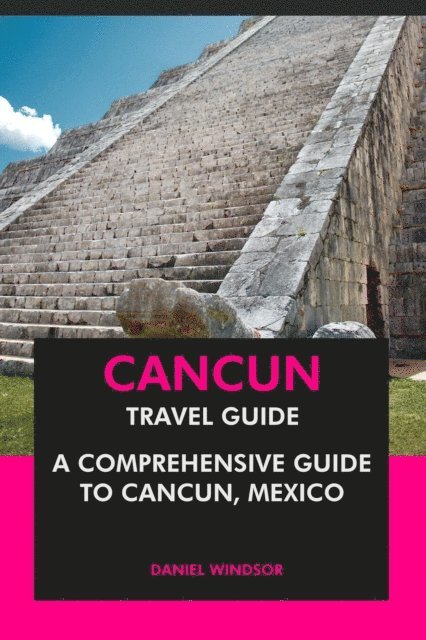 Daniel Windsor - Cancun Travel Guide: A Comprehensive Guide to Cancun, Mexico, E-bok