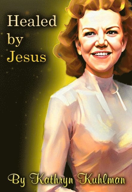 Kathryn Kuhlman - Healed By Jesus, E-bok