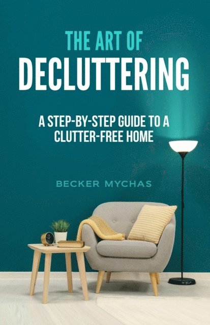 Becker Mychas - Art of Decluttering: A Step-by-Step Guide to a Clutter-Free Home, E-bok. Tillgänglighet: Lägg i varukorg