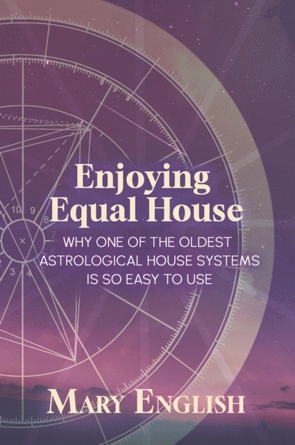 Mary English - Enjoying Equal House, Why One of the Oldest Astrological House Systems is so Easy to Use, E-bok