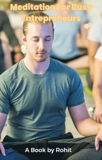 Rohit - Meditation For Busy Entrepreneurs, E-bok