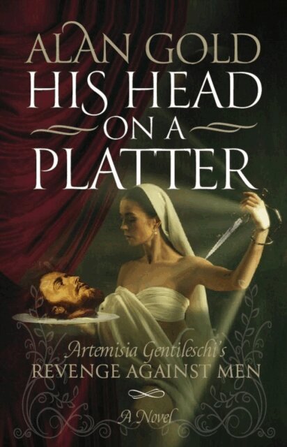 Alan Gold - His Head on a Platter - Artemisia Gentileschi's Revenge against Men, E-bok