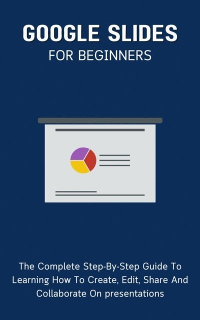 Voltaire Lumiere - Google Slides For Beginners: The Complete Step-By-Step Guide To Learning How To Create, Edit, Share And Collaborate On Presentations, E-bok. Tillgänglighet: Lägg i varukorg