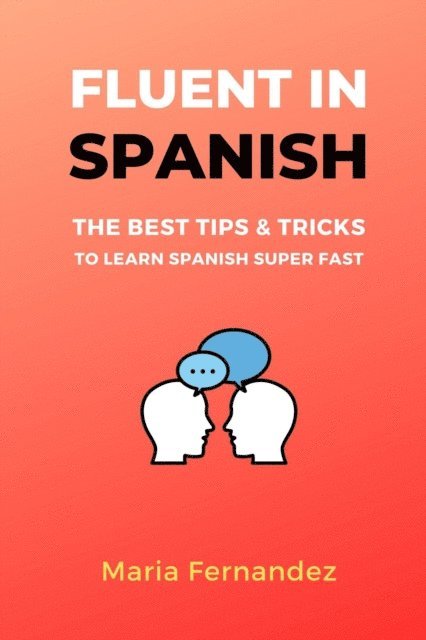 Maria Fernandez - Fluent in Spanish. The Best Tips & Tricks to Learn Spanish Super Fast, E-bok