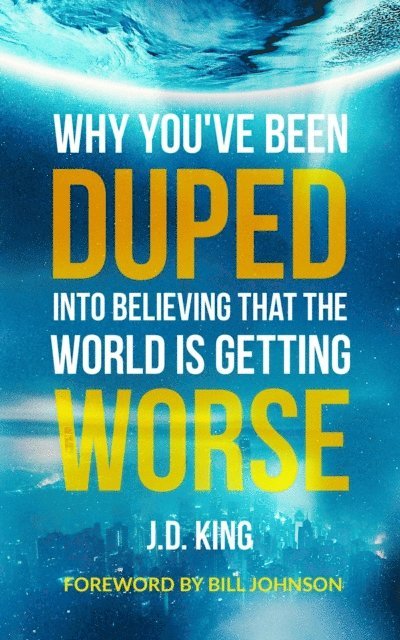 J.D. King - Why You've Been Duped into Believing that the World is Getting Worse, E-bok