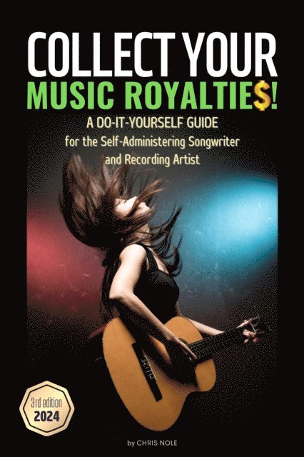 Chris Nole - Collect Your Music Royalties! A Do-It-Yourself-Guide for the Self-Administering Songwriter and Recording Artist | 3rd Edition, E-bok