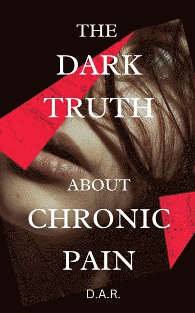 D.A.R. - Dark Truth About Chronic Pain, E-bok
