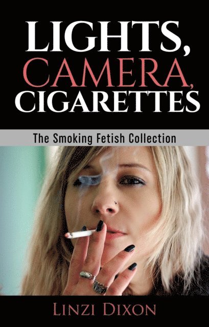 Linzi Dixon - Lights, Camera, Cigarettes: The Smoking Fetish Collection, E-bok. Tillgänglighet: Lägg i varukorg