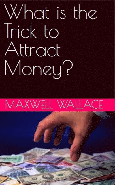 Maxwell Wallace - What Is the Trick to Attract Money?, E-bok