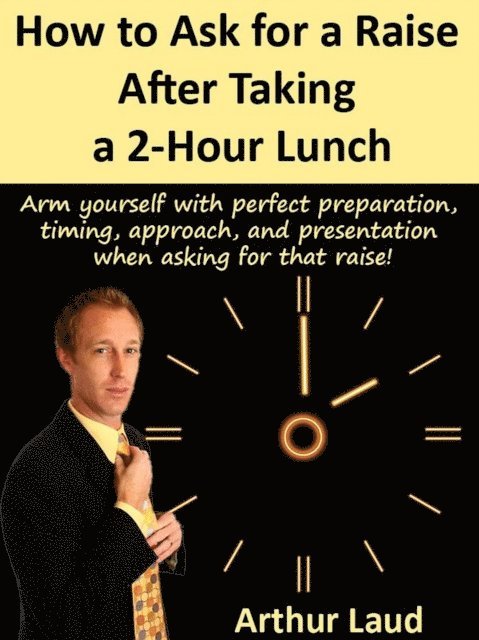 Arthur Laud - How to Ask for a Raise after Taking a 2-Hour Lunch, E-bok. Tillgänglighet: Lägg i varukorg